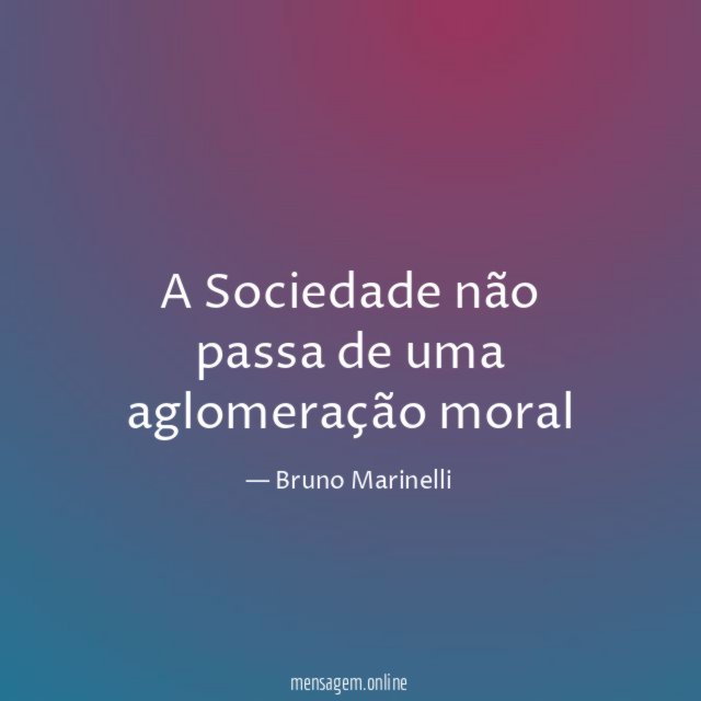A Sociedade não passa de uma aglomeração moral