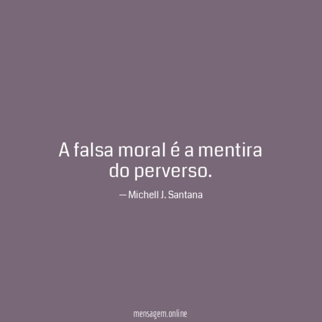 A falsa moral é a mentira do perverso