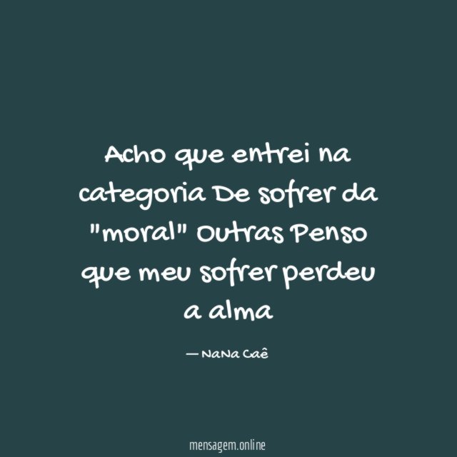 Acho que entrei na categoria
De sofrer da "moral"