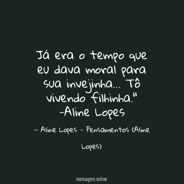 "Já era o tempo que eu dava moral para sua invejinha… Tô vivendo filhinha."