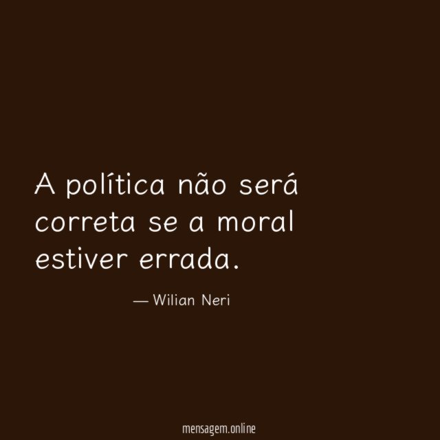 A política não será correta se a moral estiver errada