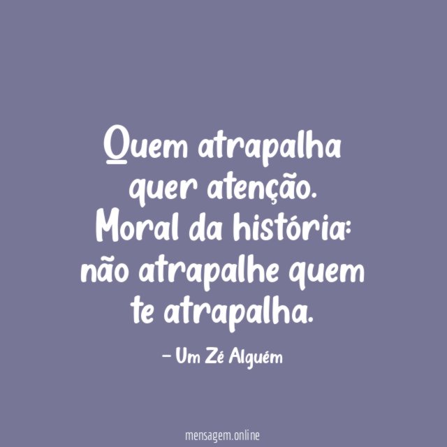 Quem atrapalha quer atenção