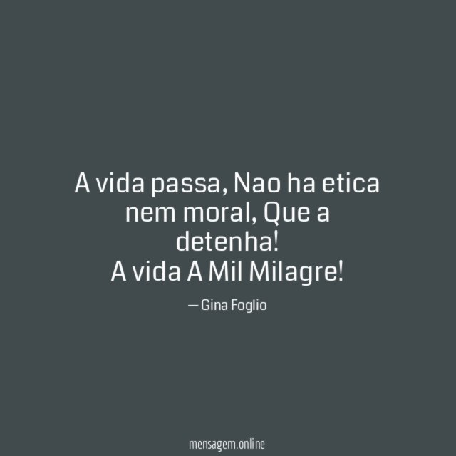 A vida passa,
Nao ha etica nem moral,
Que a detenha!