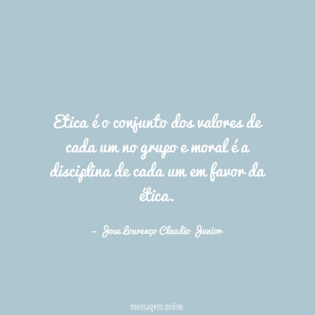 Etica é o conjunto dos valores de cada