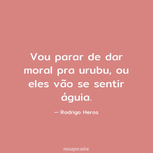 Vou parar de dar moral pra urubu