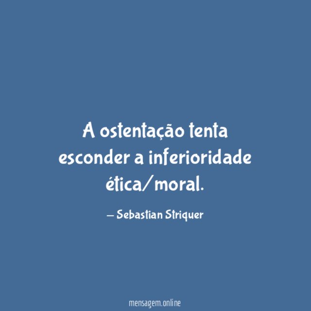 A ostentação tenta esconder a inferioridade ética/moral