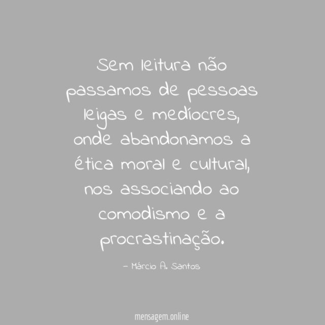 Sem leitura não passamos de pessoas leigas e medíocres