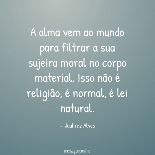 A alma vem ao mundo para filtrar a