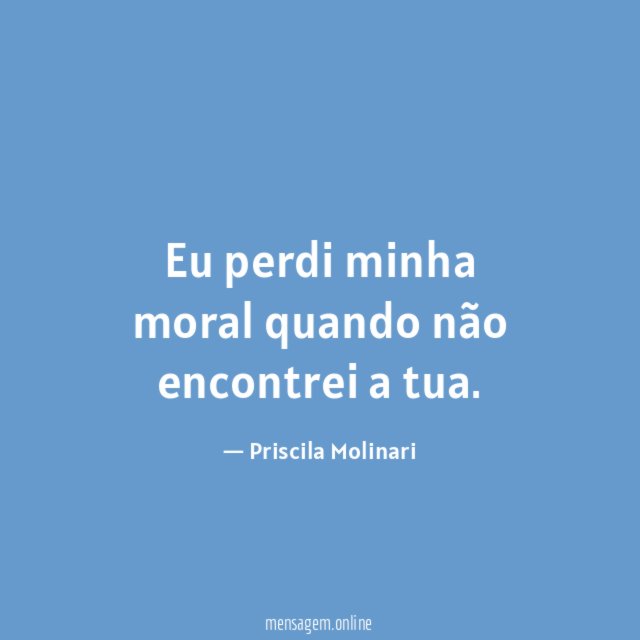 Eu perdi minha moral quando não encontrei a tua
