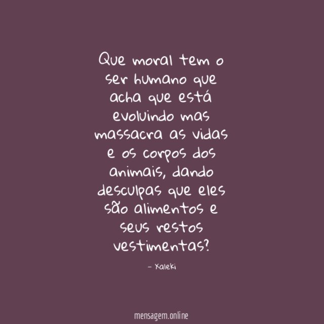 Que moral tem o ser humano que acha