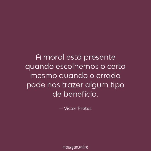 A moral está presente quando escolhemos o certo