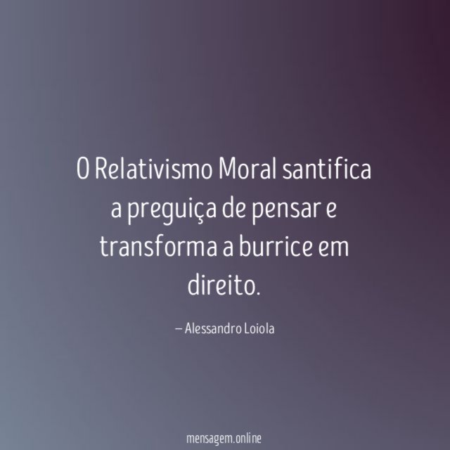 O Relativismo Moral santifica a preguiça de pensar