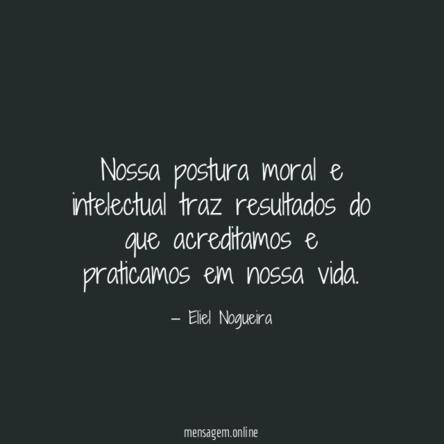 Nossa postura moral e intelectual traz resultados do
