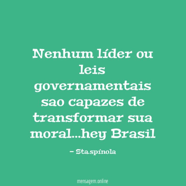 Nenhum líder ou leis governamentais sao capazes de transformar sua moral