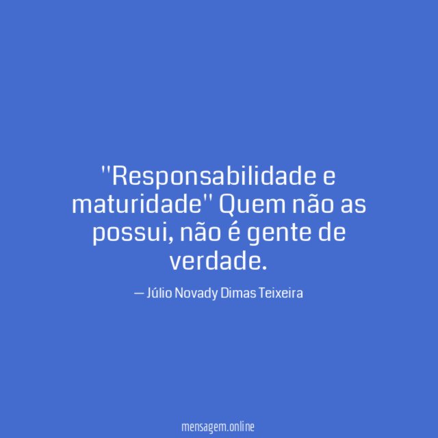 'Responsabilidade e maturidade'' Quem não as possui