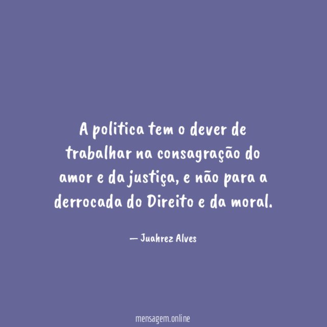 A politica tem o dever de trabalhar na