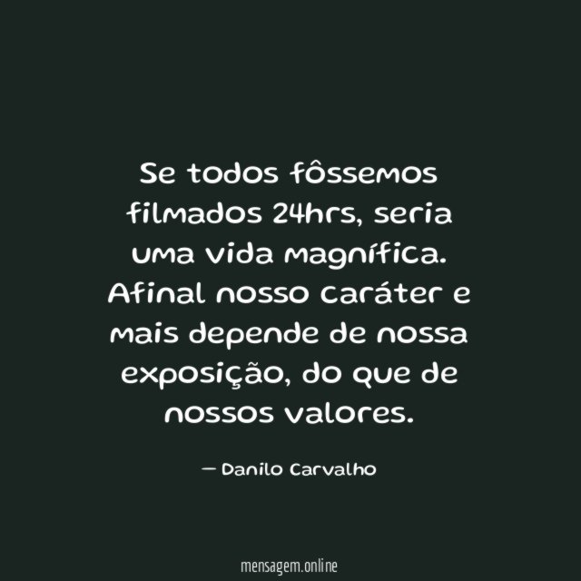 Se todos fôssemos filmados 24hrs, seria uma vida magnífica.