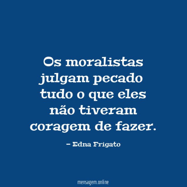 Os moralistas julgam pecado tudo o que eles
