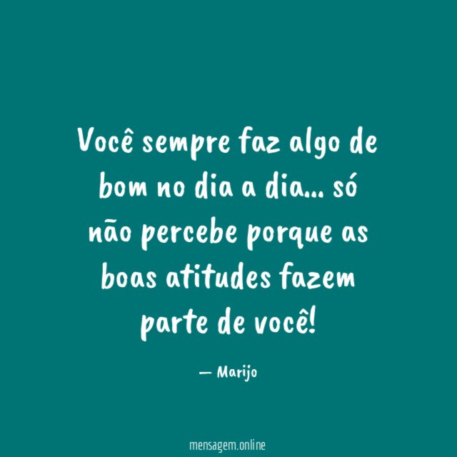 Você sempre faz algo de bom no dia a dia