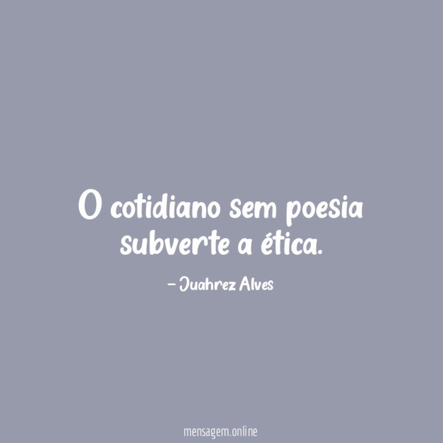 O cotidiano sem poesia subverte a ética
