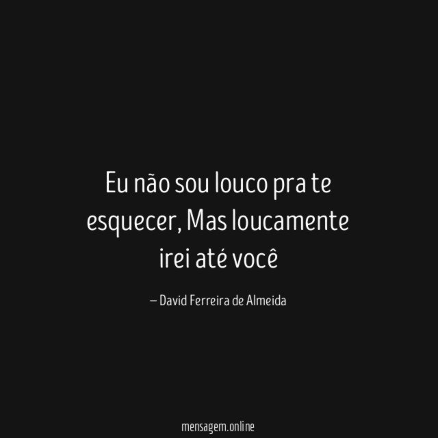 Eu não sou louco pra te esquecer