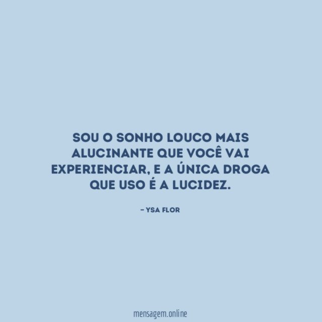 Sou o sonho louco mais alucinante que você vai experienciar