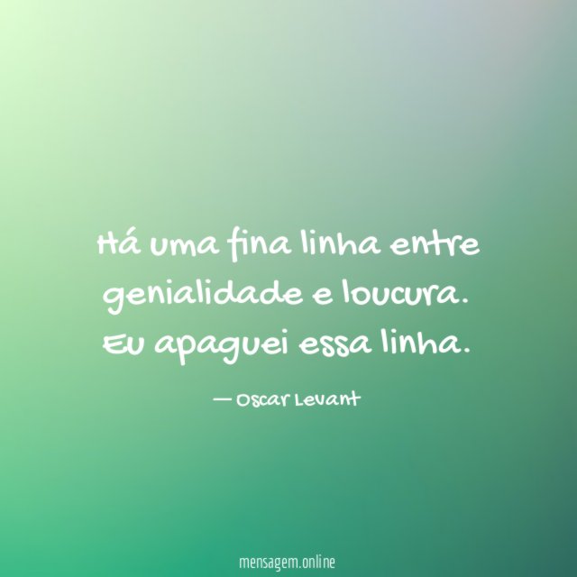 Há uma fina linha entre genialidade e loucura