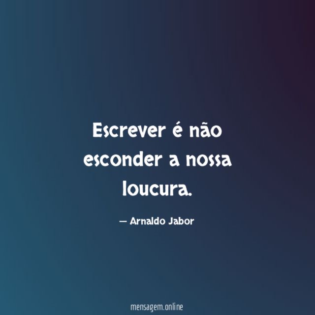 Escrever é não esconder a nossa loucura