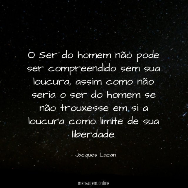 O Ser do homem não pode ser compreendido sem sua loucura