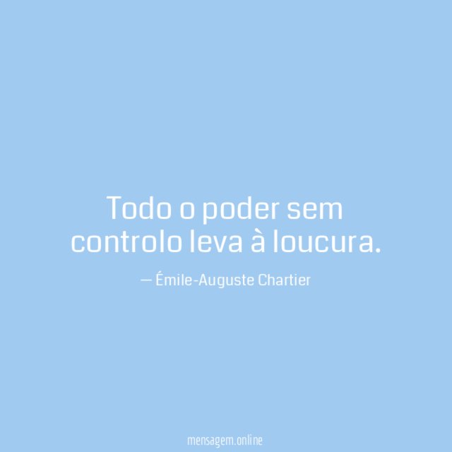 Todo o poder sem controlo leva à loucura