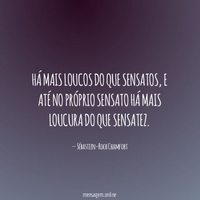 Há mais loucos do que sensatos
