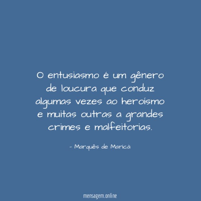 O entusiasmo é um gênero de loucura que