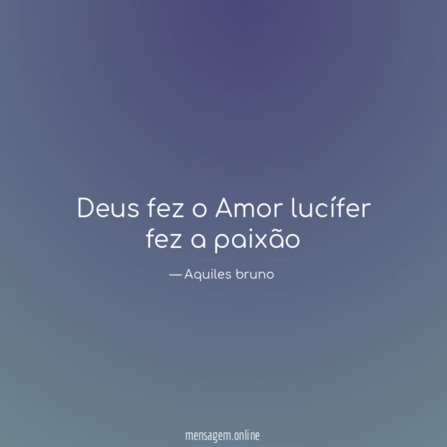 Deus fez o Amor lucífer fez a paixão