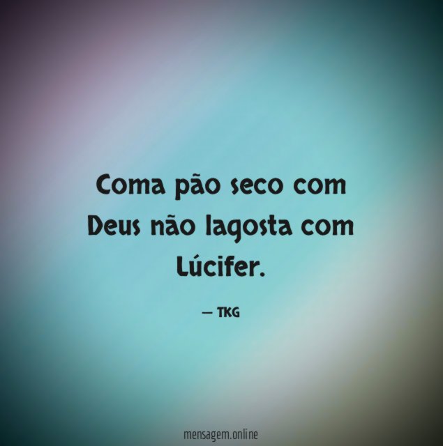 Coma pão seco com Deus não lagosta com Lúcifer