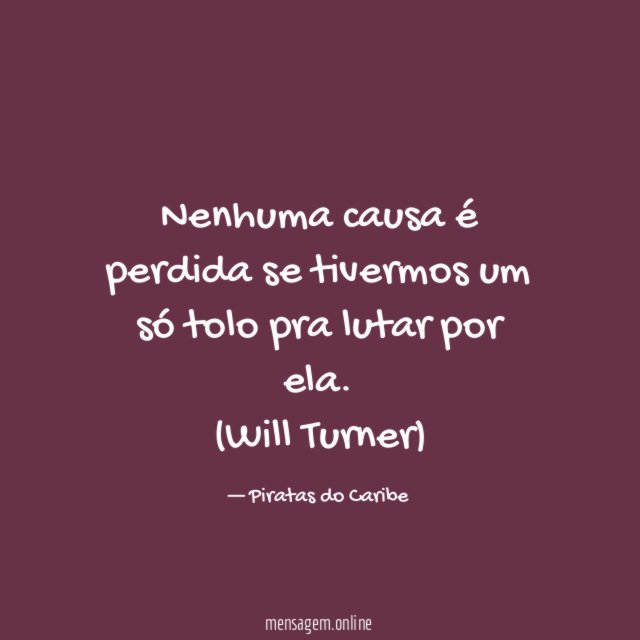 Nenhuma causa é perdida se tivermos um só tolo pra lutar por ela.