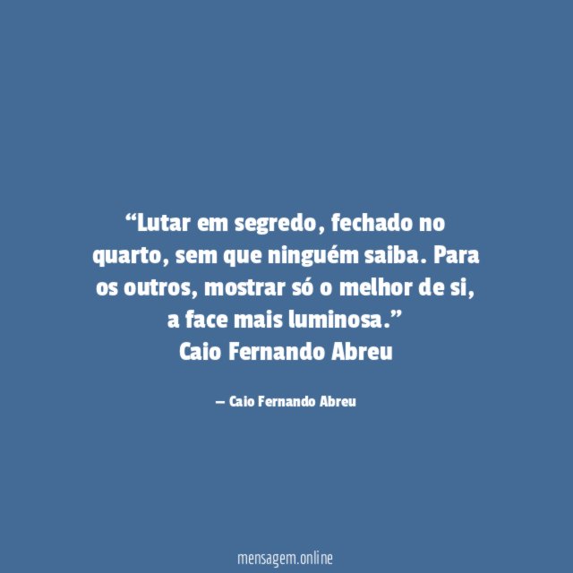 “Lutar em segredo, fechado no quarto, sem que ninguém saiba. Para os outros, mostrar só o melhor de si, a face mais luminosa.”
