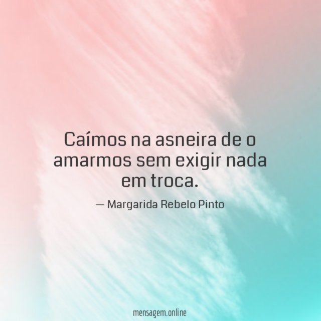 Caímos na asneira de o amarmos sem exigir nada em troca