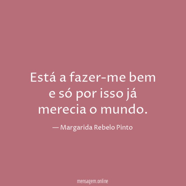 Está a fazer-me bem e só por isso já merecia o mundo