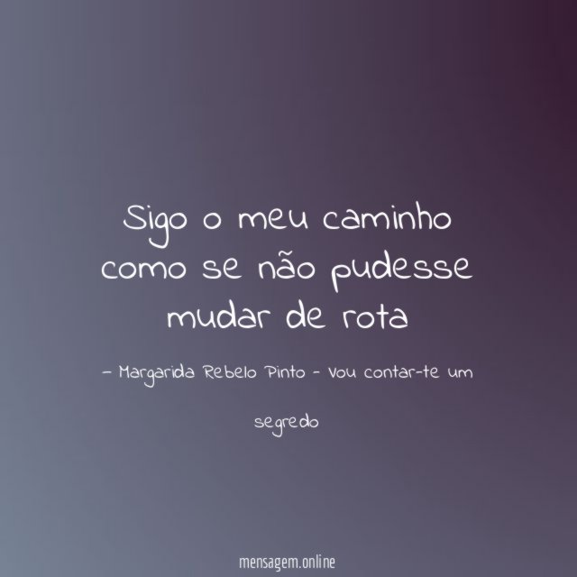 Sigo o meu caminho como se não pudesse mudar de rota