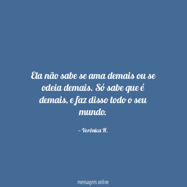 Ela não sabe se ama demais ou se odeia demais