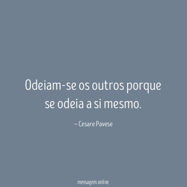 Odeiam-se os outros porque se odeia a si mesmo