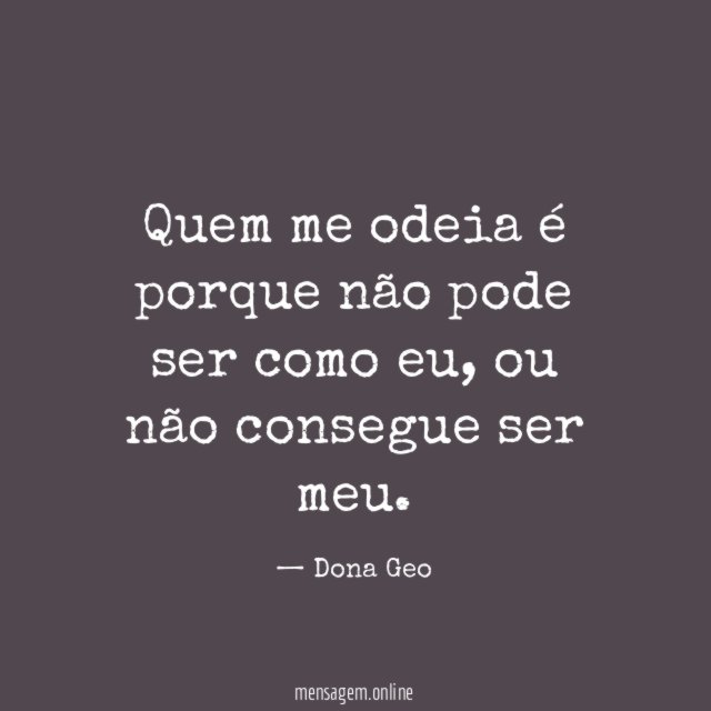 Quem me odeia é porque não pode ser como eu