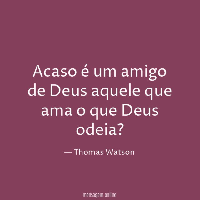 Acaso é um amigo de Deus aquele que ama o que Deus odeia