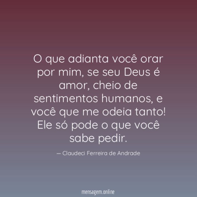 O que adianta você orar por mim