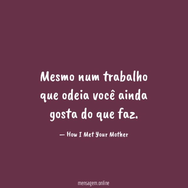 Mesmo num trabalho que odeia você ainda gosta do que faz