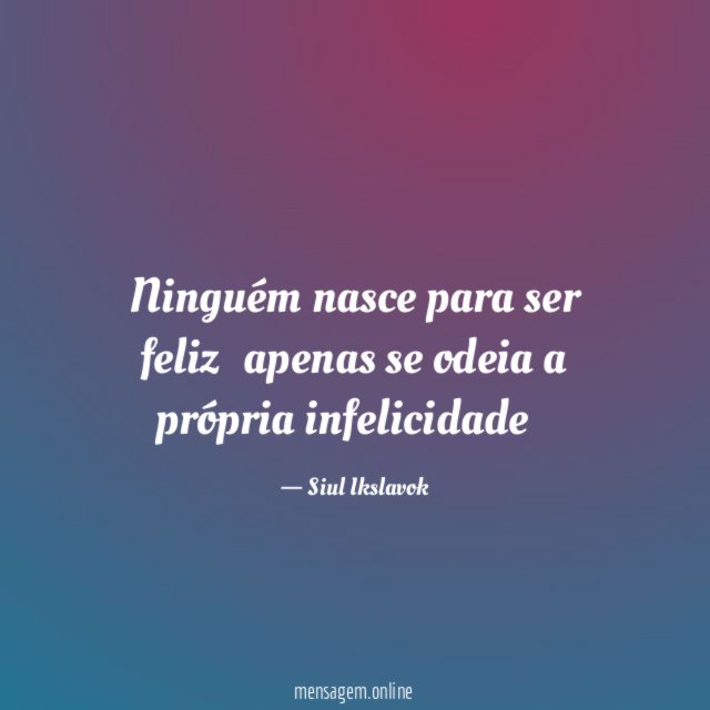 Ninguém nasce para ser feliz