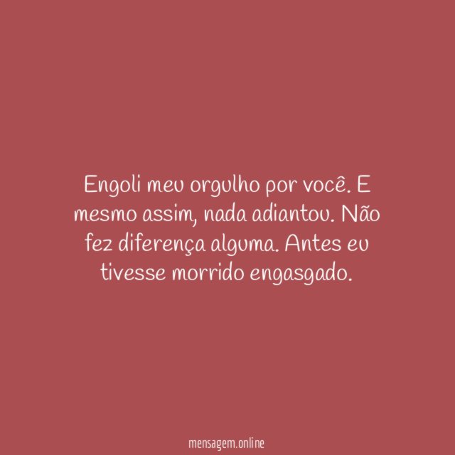Engoli meu orgulho por você