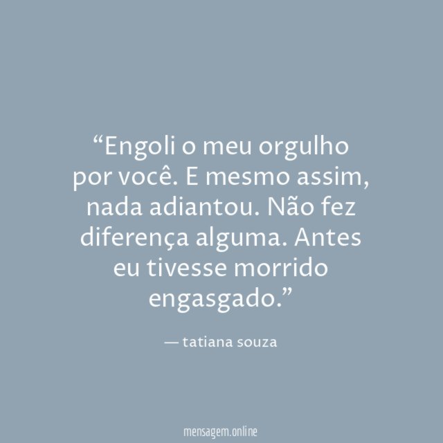 Engoli o meu orgulho por você