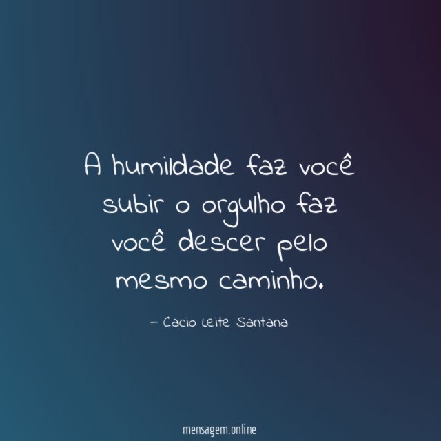 A humildade faz você subir o orgulho faz você