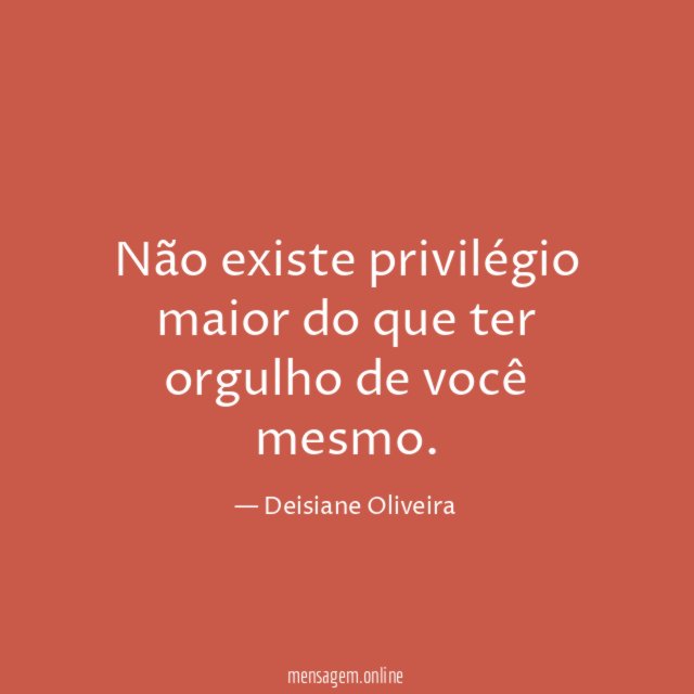 Não existe privilégio maior do que ter orgulho